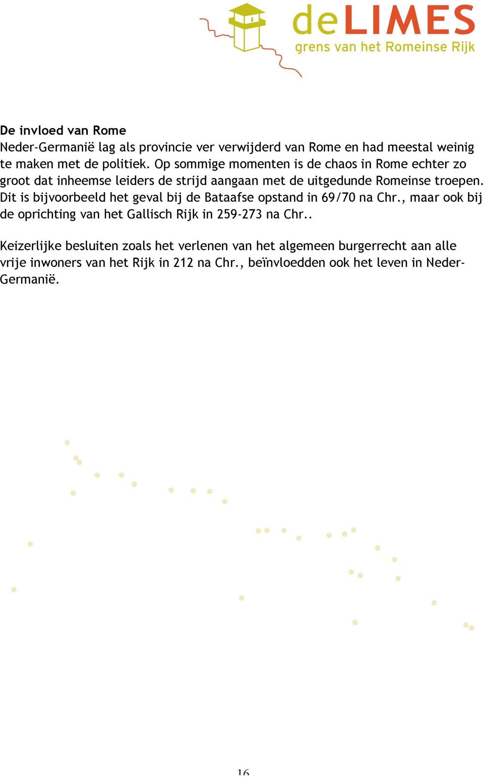 Dit is bijvoorbeeld het geval bij de Bataafse opstand in 69/70 na Chr., maar ook bij de oprichting van het Gallisch Rijk in 259-273 na Chr.