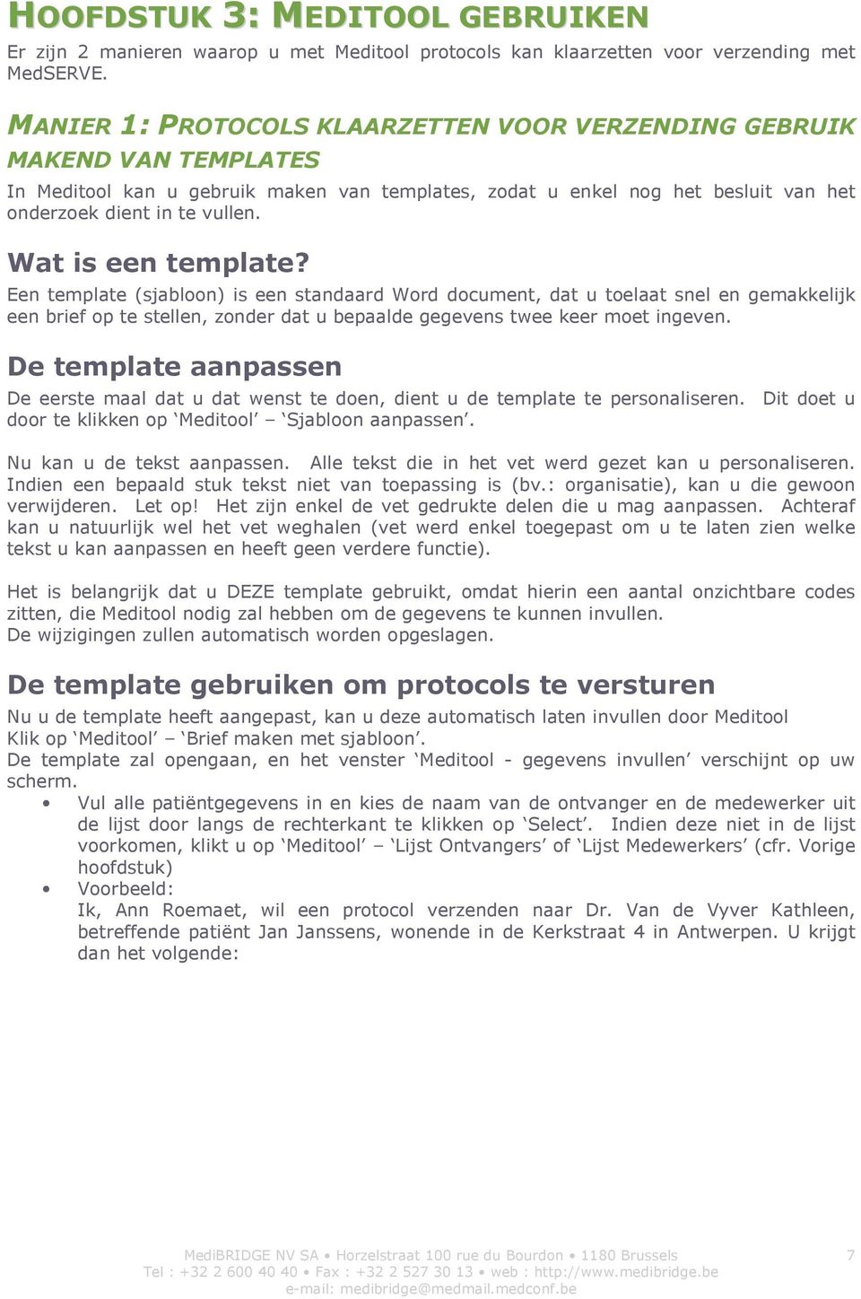 Wat is een template? Een template (sjabloon) is een standaard Word document, dat u toelaat snel en gemakkelijk een brief op te stellen, zonder dat u bepaalde gegevens twee keer moet ingeven.