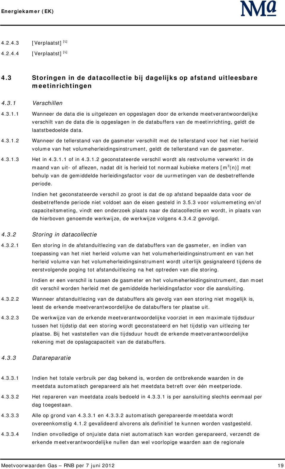 1 Wanneer de data die is uitgelezen en opgeslagen door de erkende meetverantwoordelijke verschilt van de data die is opgeslagen in de databuffers van de meetinrichting, geldt de laatstbedoelde data.