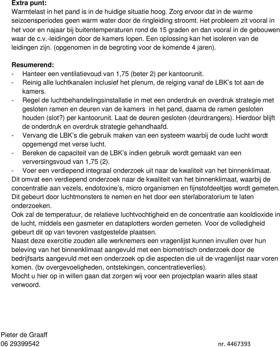 Een oplossing kan het isoleren van de leidingen zijn. (opgenomen in de begroting voor de komende 4 jaren). Resumerend: - Hanteer een ventilatievoud van 1,75 (beter 2) per kantoorunit.