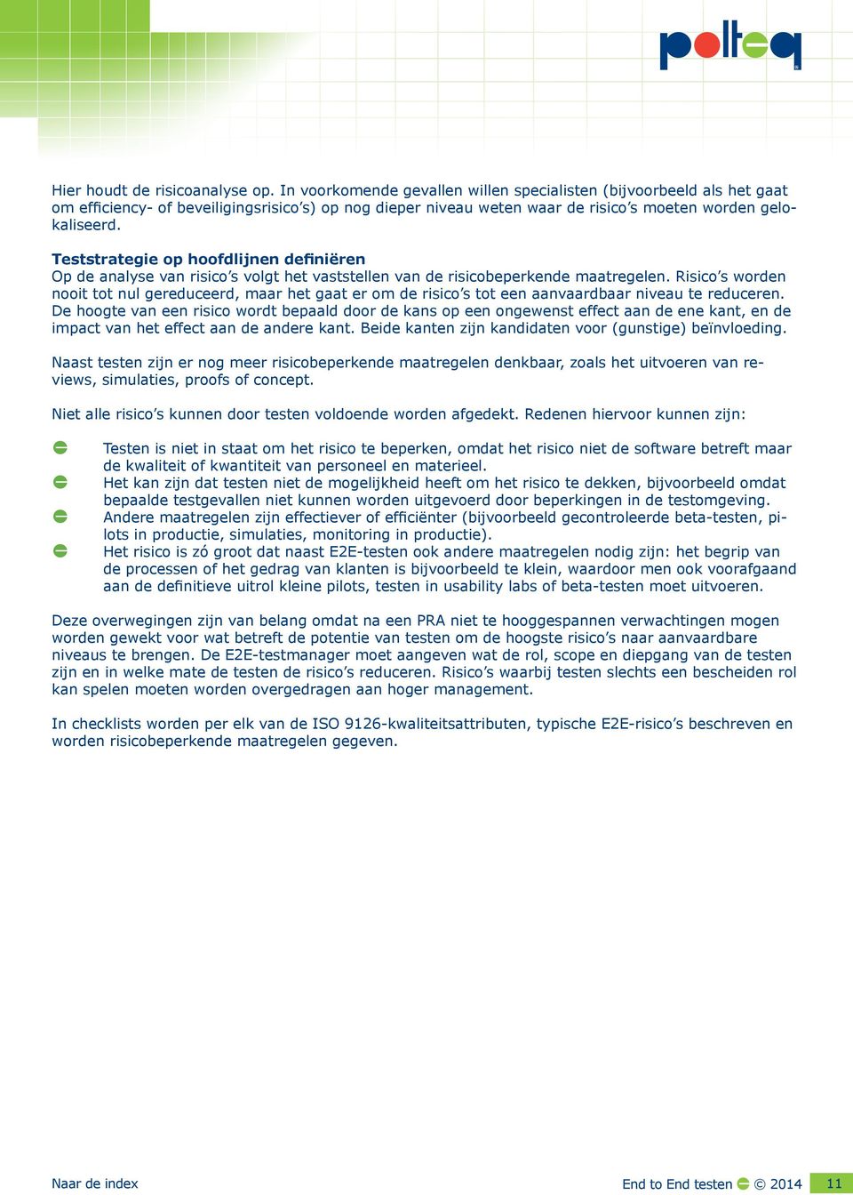 Teststrategie op hoofdlijnen definiëren Op de analyse van risico s volgt het vaststellen van de risicobeperkende maatregelen.