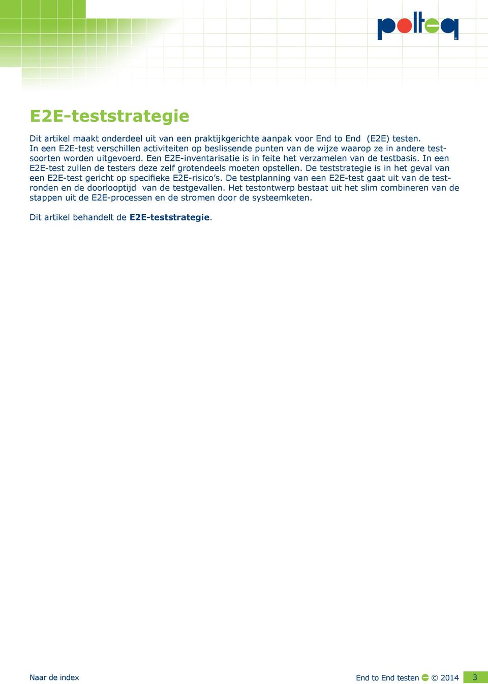 Een E2E-inventarisatie is in feite het verzamelen van de testbasis. In een E2E-test zullen de testers deze zelf grotendeels moeten opstellen.