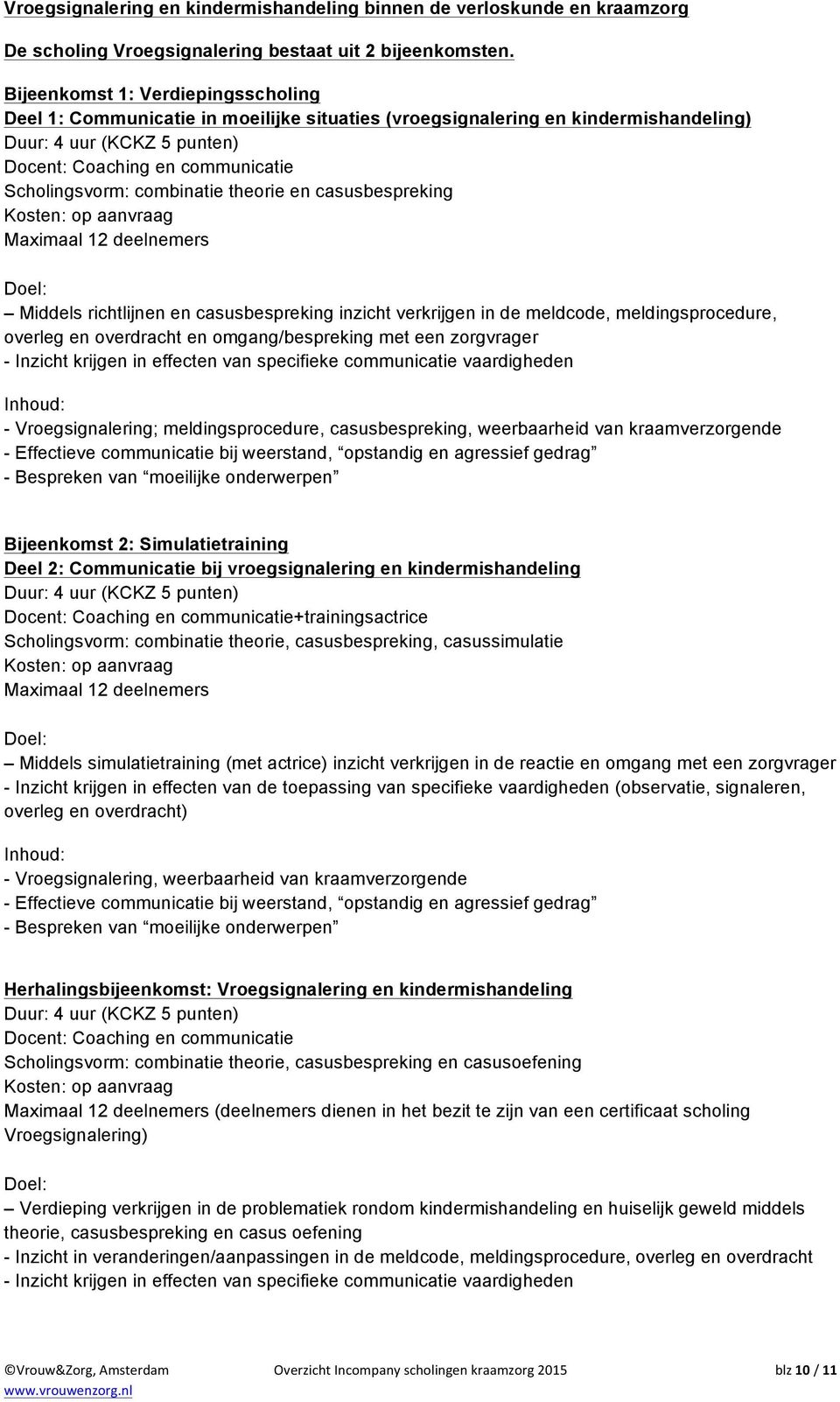 casusbespreking Middels richtlijnen en casusbespreking inzicht verkrijgen in de meldcode, meldingsprocedure, overleg en overdracht en omgang/bespreking met een zorgvrager - Inzicht krijgen in