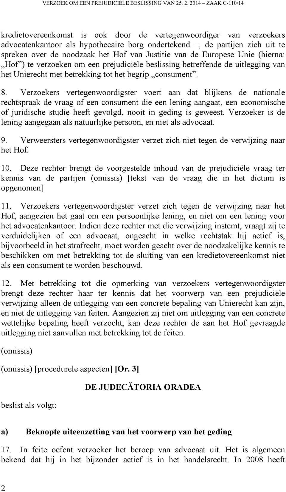 Hof van Justitie van de Europese Unie (hierna: Hof ) te verzoeken om een prejudiciële beslissing betreffende de uitlegging van het Unierecht met betrekking tot het begrip consument. 8.