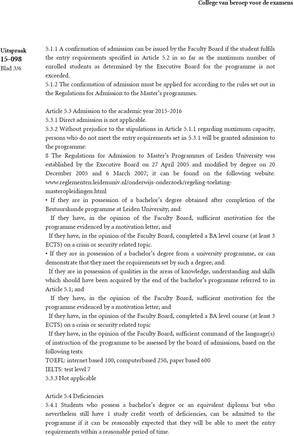 2 The confirmation of admission must be applied for according to the rules set out in the Regulations for Admission to the Master s programmes. Article 5.3 Admission to the academic year 2015-2016 5.