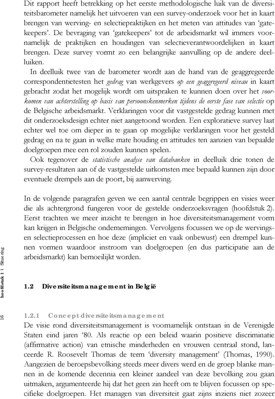 De bevraging van gatekeepers tot de arbeidsmarkt wil immers voornamelijk de praktijken en houdingen van selectieverantwoordelijken in kaart brengen.