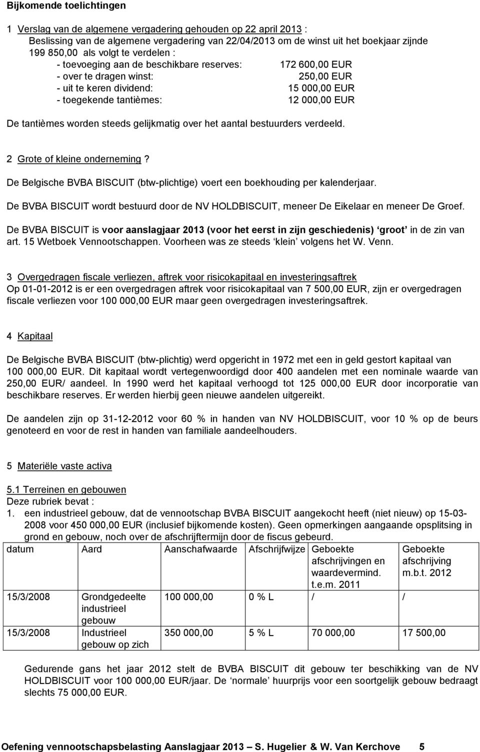 tantièmes worden steeds gelijkmatig over het aantal bestuurders verdeeld. 2 Grote of kleine onderneming? De Belgische BVBA BISCUIT (btw-plichtige) voert een boekhouding per kalenderjaar.