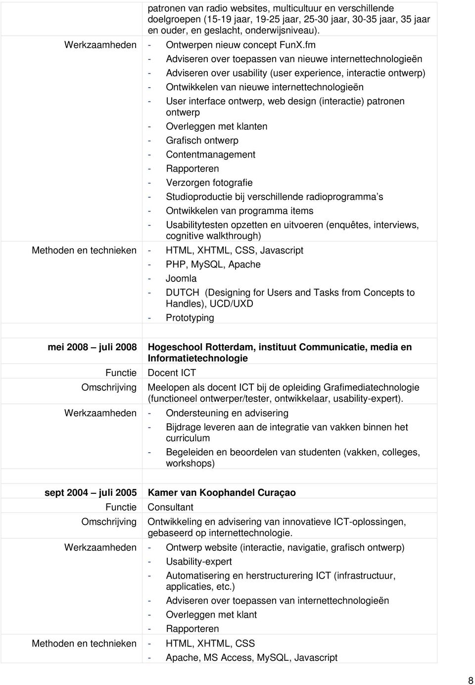 fm - Adviseren over toepassen van nieuwe internettechnologieën - Adviseren over usability (user experience, interactie ontwerp) - Ontwikkelen van nieuwe internettechnologieën - User interface