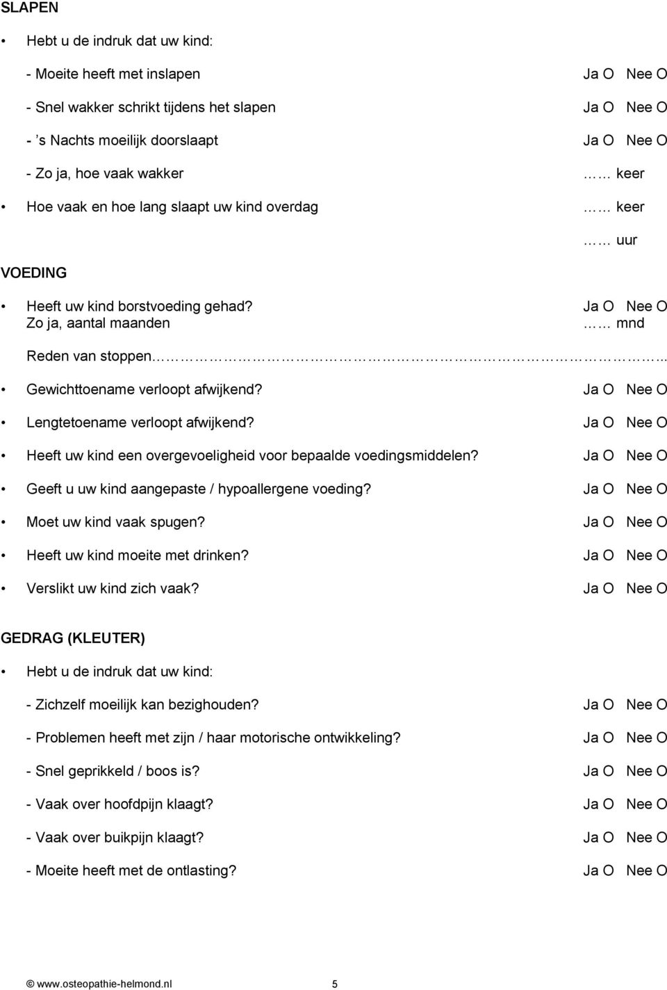 Ja O Nee O Lengtetoename verloopt afwijkend? Ja O Nee O Heeft uw kind een overgevoeligheid voor bepaalde voedingsmiddelen? Ja O Nee O Geeft u uw kind aangepaste / hypoallergene voeding?