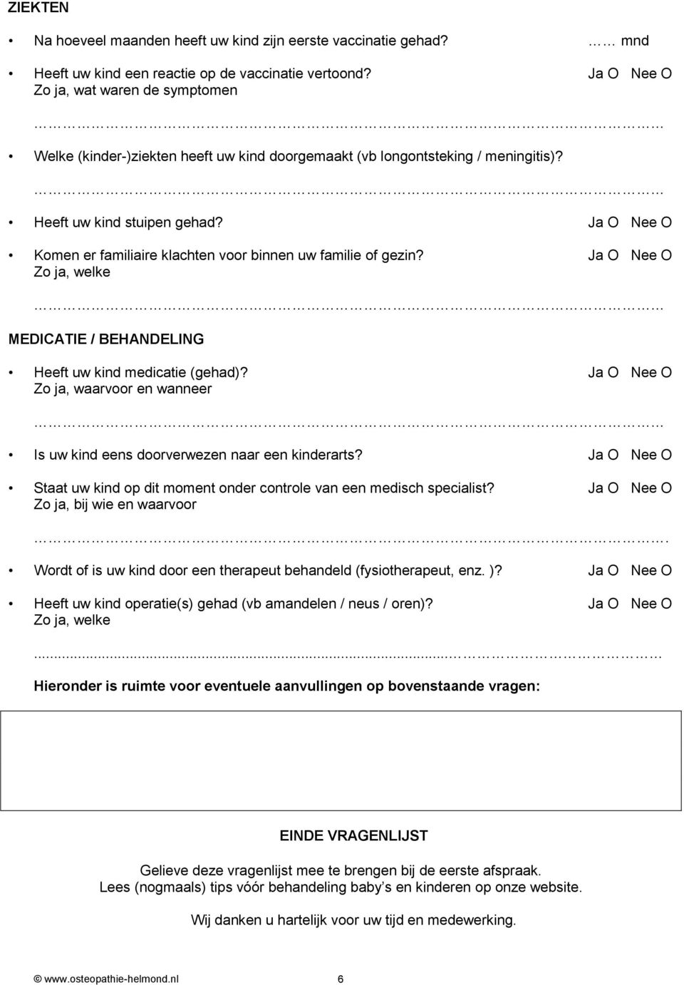 Ja O Nee O Komen er familiaire klachten voor binnen uw familie of gezin? Ja O Nee O MEDICATIE / BEHANDELING Heeft uw kind medicatie (gehad)?