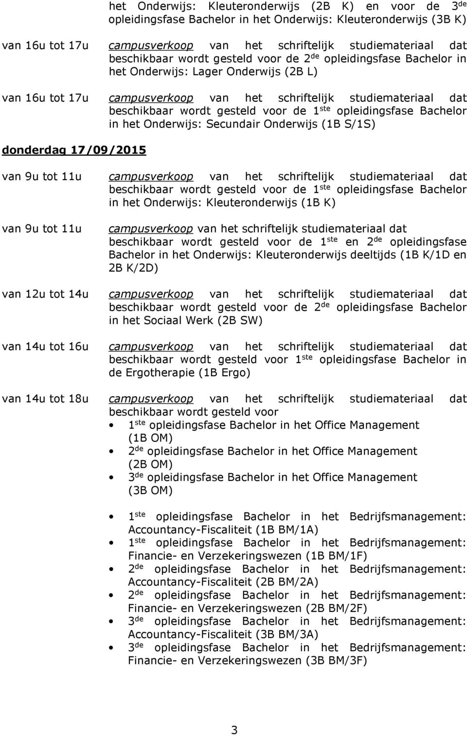 opleidingsfase Bachelor in het Onderwijs: Kleuteronderwijs deeltijds (1B K/1D en 2B K/2D) beschikbaar wordt gesteld voor de 2 de opleidingsfase Bachelor in het Sociaal Werk (2B SW) beschikbaar wordt