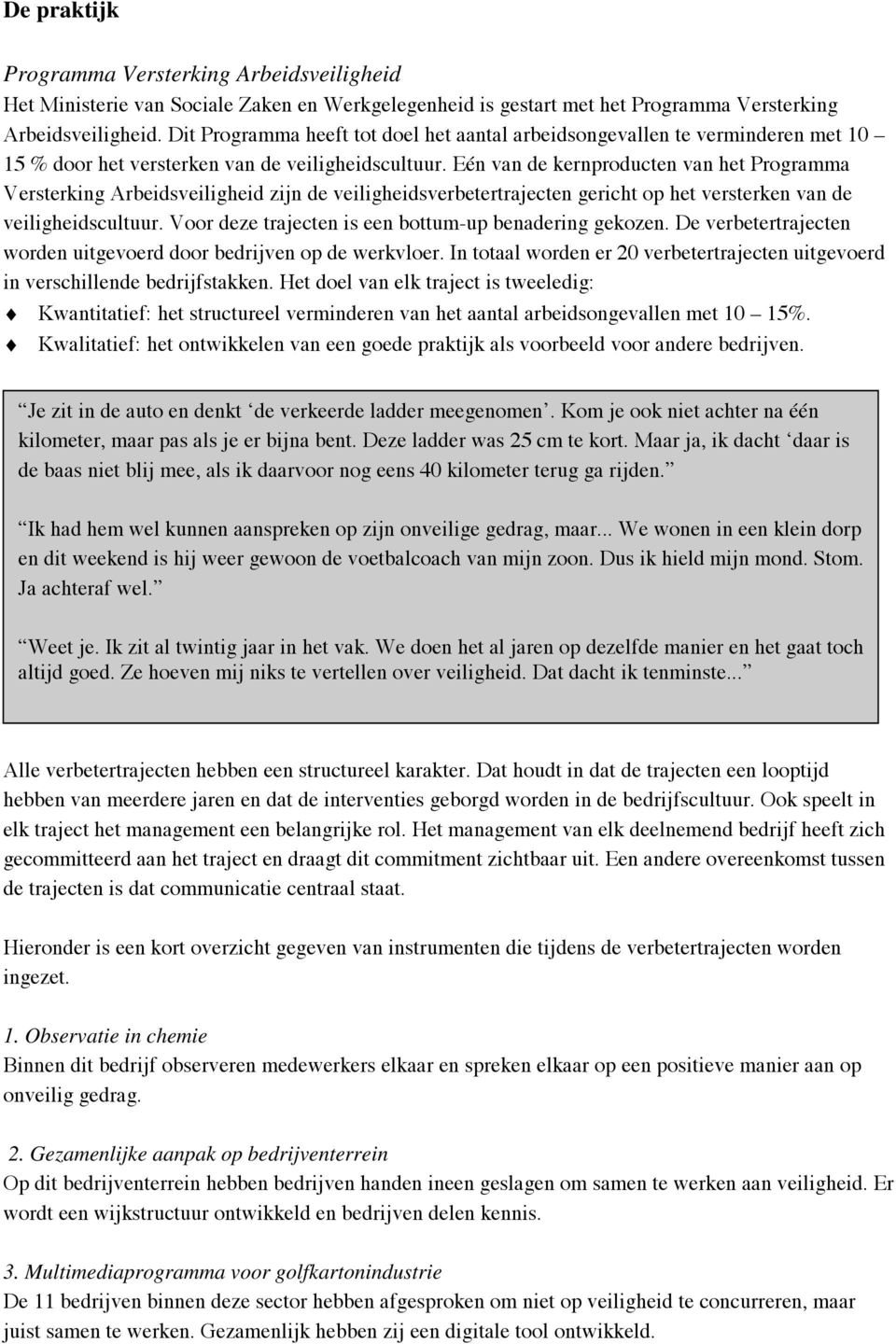 Eén van de kernproducten van het Programma Versterking Arbeidsveiligheid zijn de veiligheidsverbetertrajecten gericht op het versterken van de veiligheidscultuur.