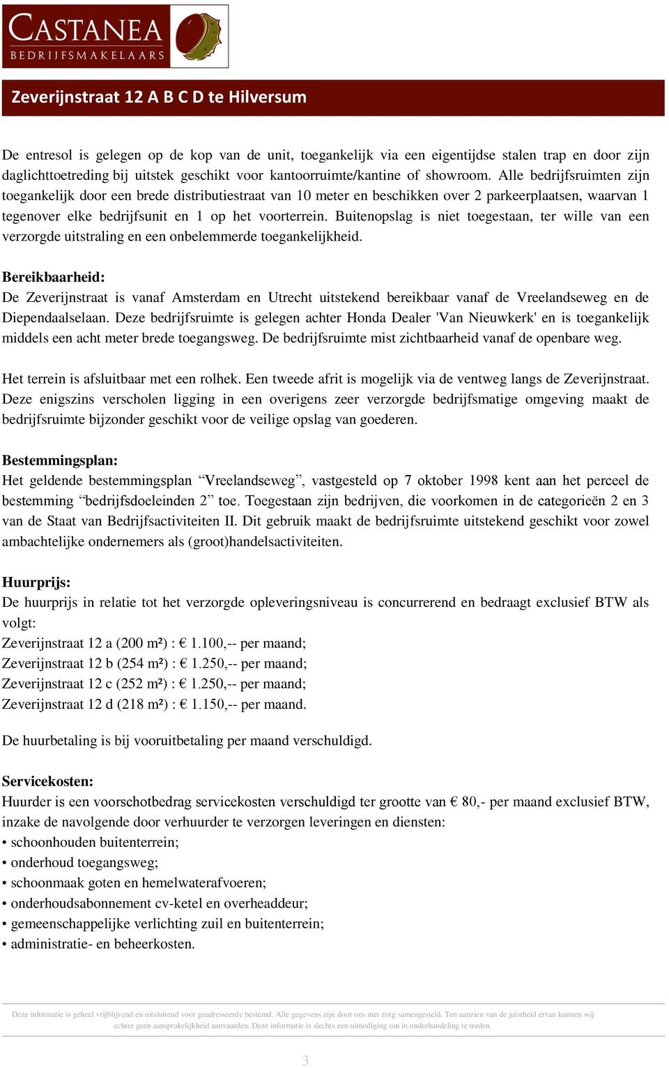 Alle bedrijfsruimten zijn toegankelijk door een brede distributiestraat van 10 meter en beschikken over 2 parkeerplaatsen, waarvan 1 tegenover elke bedrijfsunit en 1 op het voorterrein.