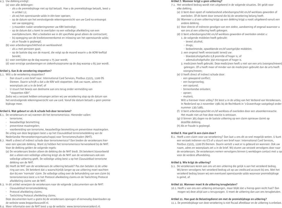 opzegging; - 3 maanden nadat verzekeringnemer uw KBV beëindigt; - op de datum dat u komt te overlijden na een volledige afwikkeling van een overlijdensclaim.