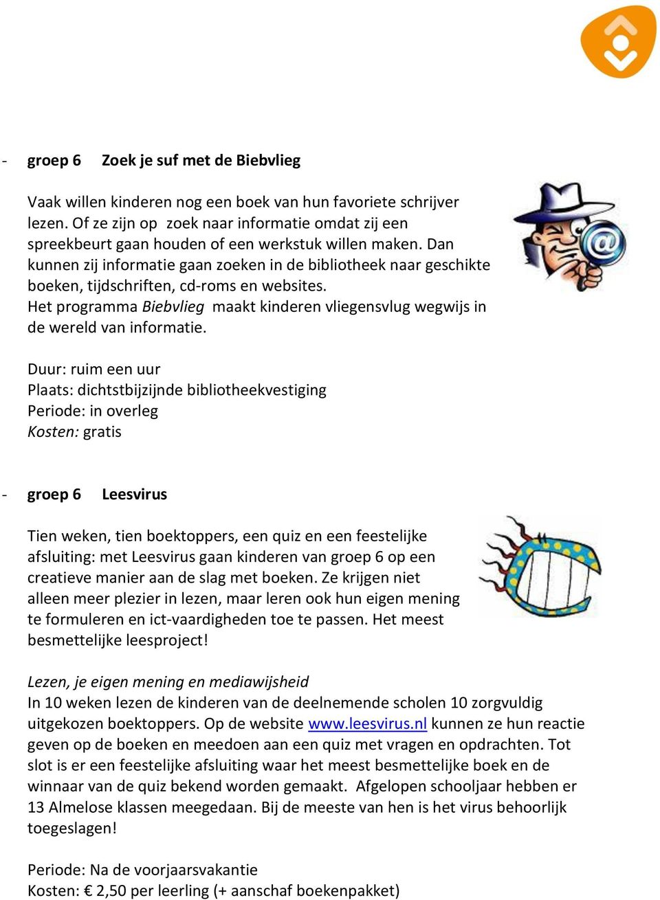 Dan kunnen zij informatie gaan zoeken in de bibliotheek naar geschikte boeken, tijdschriften, cd-roms en websites.