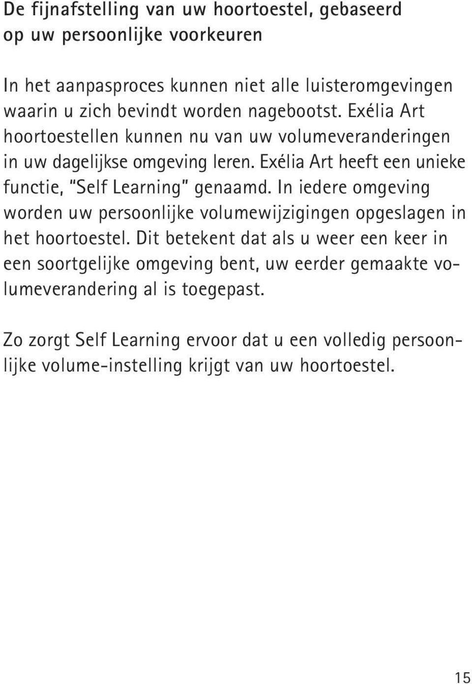 Exélia Art heeft een unieke functie, Self Learning genaamd. In iedere omgeving worden uw persoonlijke volumewijzigingen opgeslagen in het hoortoestel.