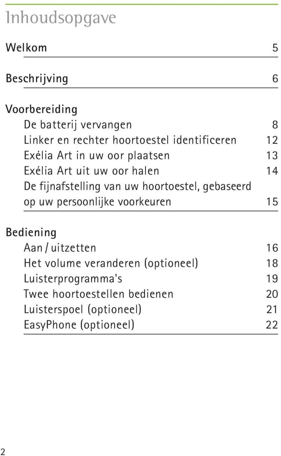 hoortoestel, gebaseerd op uw persoonlijke voorkeuren 15 Bediening Aan / uitzetten 16 Het volume veranderen