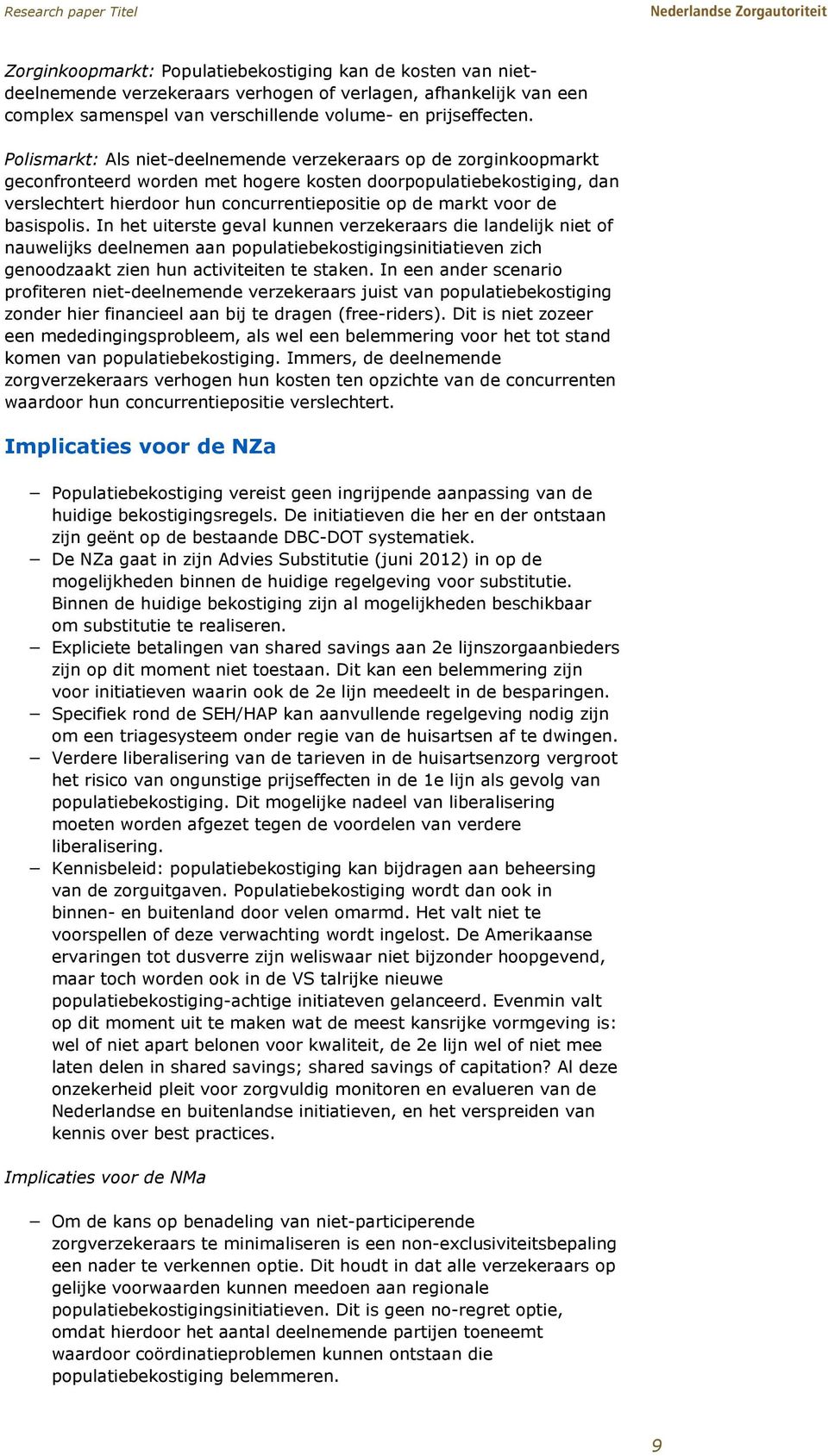 voor de basispolis. In het uiterste geval kunnen verzekeraars die landelijk niet of nauwelijks deelnemen aan populatiebekostigingsinitiatieven zich genoodzaakt zien hun activiteiten te staken.