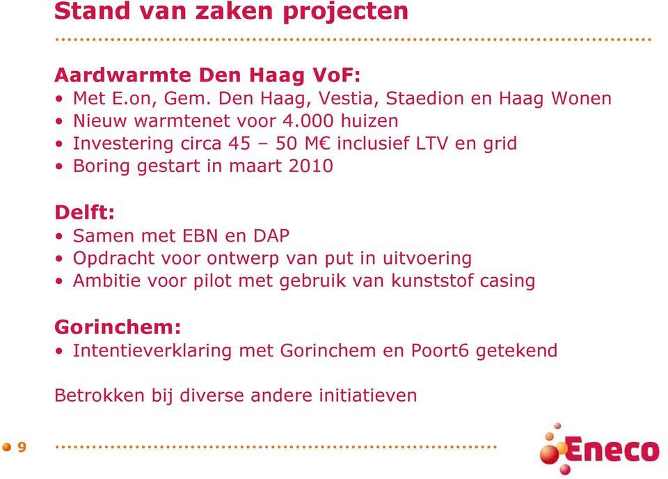 000 huizen Investering circa 45 50 M inclusief LTV en grid Boring gestart in maart 2010 Delft: Samen met EBN en