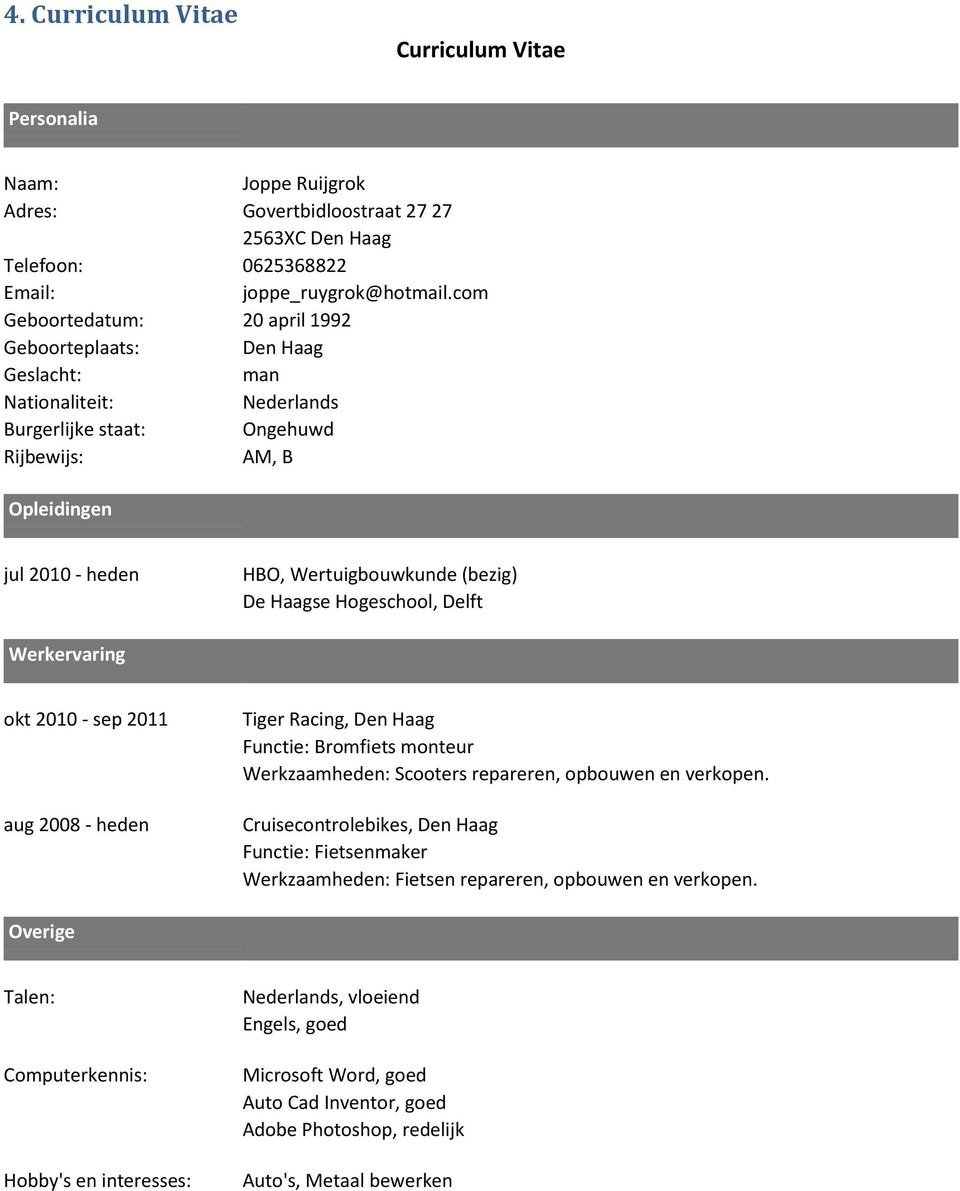 (bezig) De Haagse Hogeschool, Delft Werkervaring okt 2010 - sep 2011 aug 2008 - heden Tiger Racing, Den Haag Functie: Bromfiets monteur Werkzaamheden: Scooters repareren, opbouwen en verkopen.