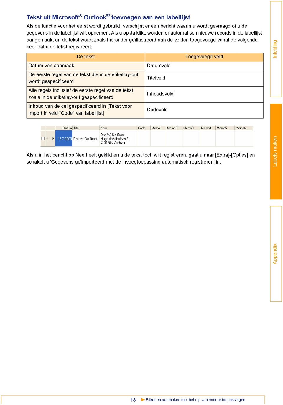 registreert: Datum van aanmaak De tekst De eerste regel van de tekst die in de etiketlay-out wordt gespecificeerd Alle regels inclusief de eerste regel van de tekst, zoals in de etiketlay-out