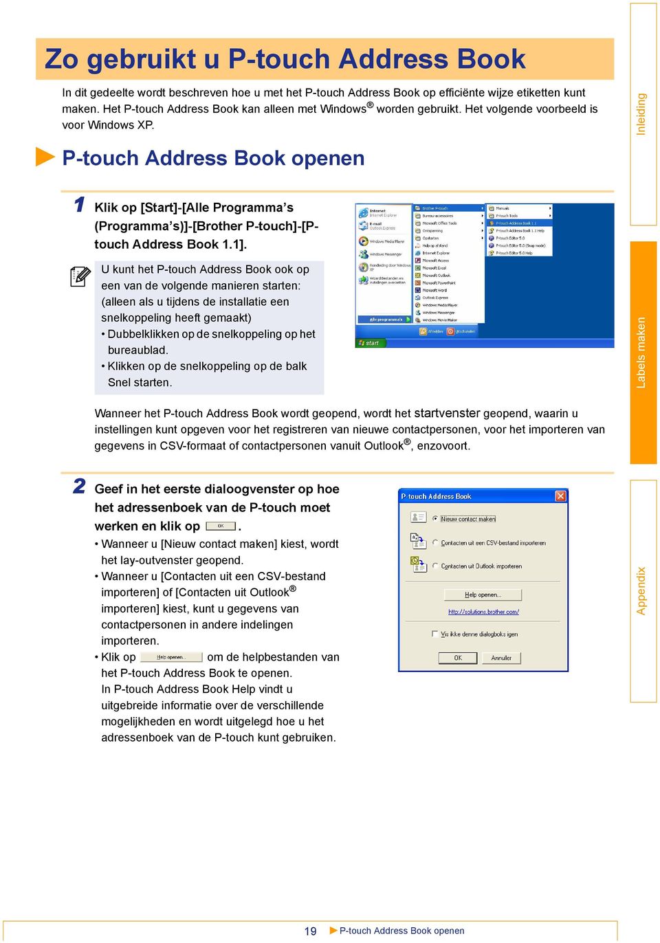 P-touch Address Book openen 1 Klik op [Start]-[Alle Programma s (Programma s)]-[brother P-touch]-[Ptouch Address Book 1.1].