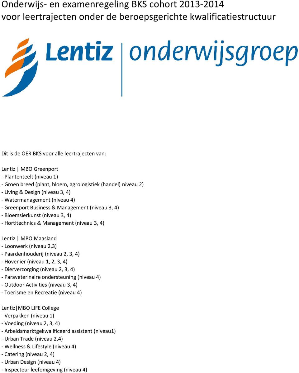(niveau 3, 4) - Hortitechnics & Management (niveau 3, 4) Lentiz MBO Maasland - Loonwerk (niveau 2,3) - Paardenhouderij (niveau 2, 3, 4) - Hovenier (niveau 1, 2, 3, 4) - Dierverzorging (niveau 2, 3,