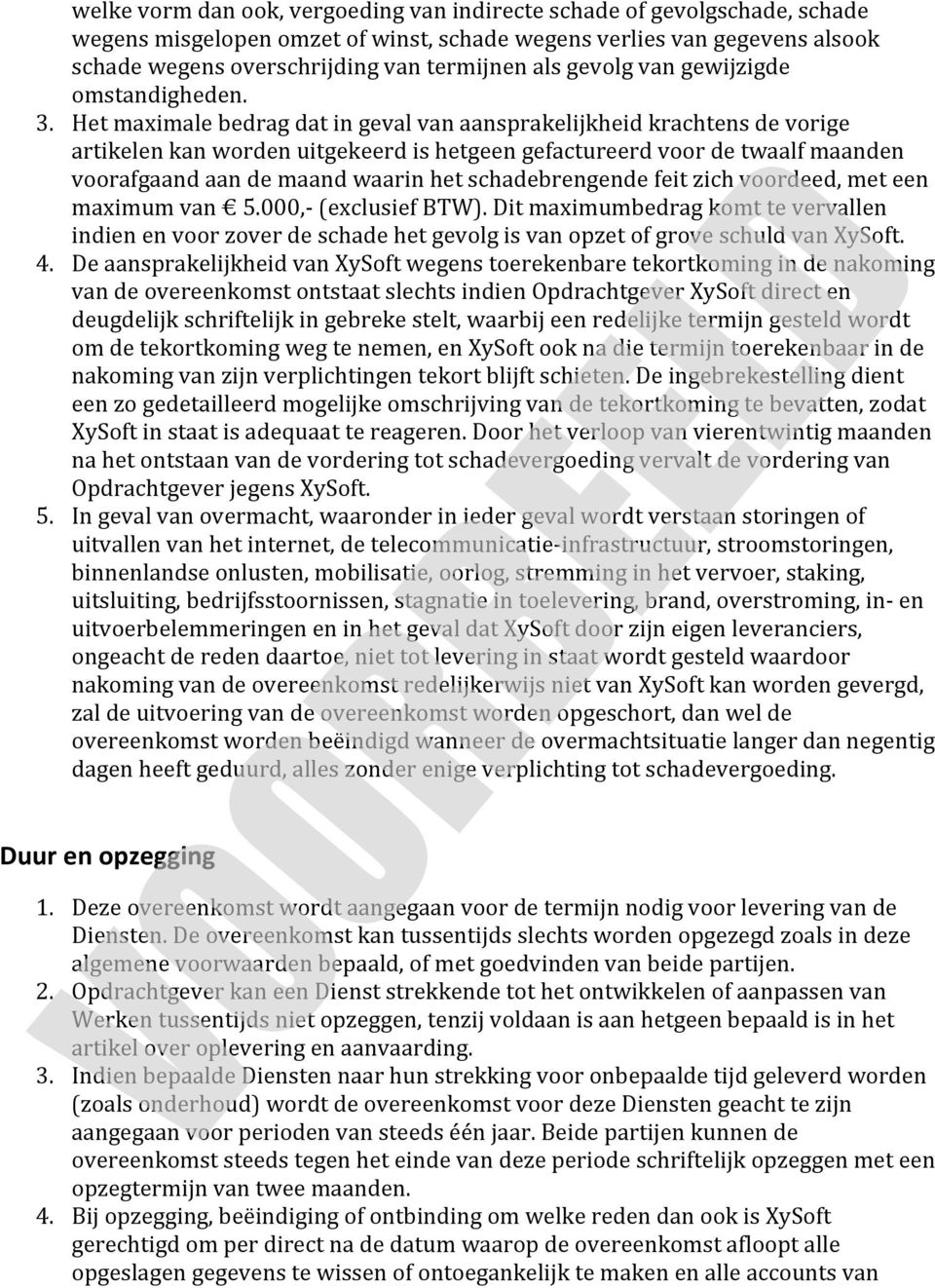 Het maximale bedrag dat in geval van aansprakelijkheid krachtens de vorige artikelen kan worden uitgekeerd is hetgeen gefactureerd voor de twaalf maanden voorafgaand aan de maand waarin het