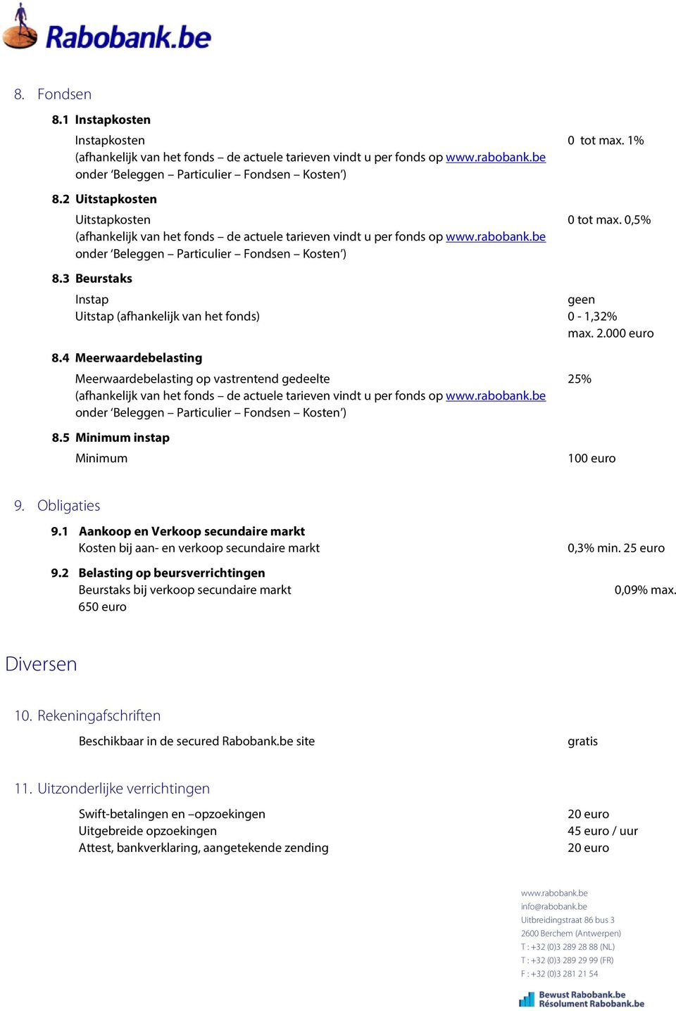 4 Meerwaardebelasting Meerwaardebelasting op vastrentend gedeelte 25% (afhankelijk van het fonds de actuele tarieven vindt u per fonds op 8.5 Minimum instap Minimum 9. Obligaties 9.