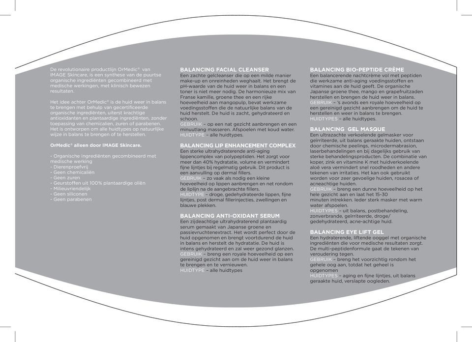 van chemicalien, zuren of parabenen. Het is ontworpen om alle huidtypes op natuurlijke wijze in balans te brengen of te herstellen. OrMedic alleen door IMAGE Skincare.