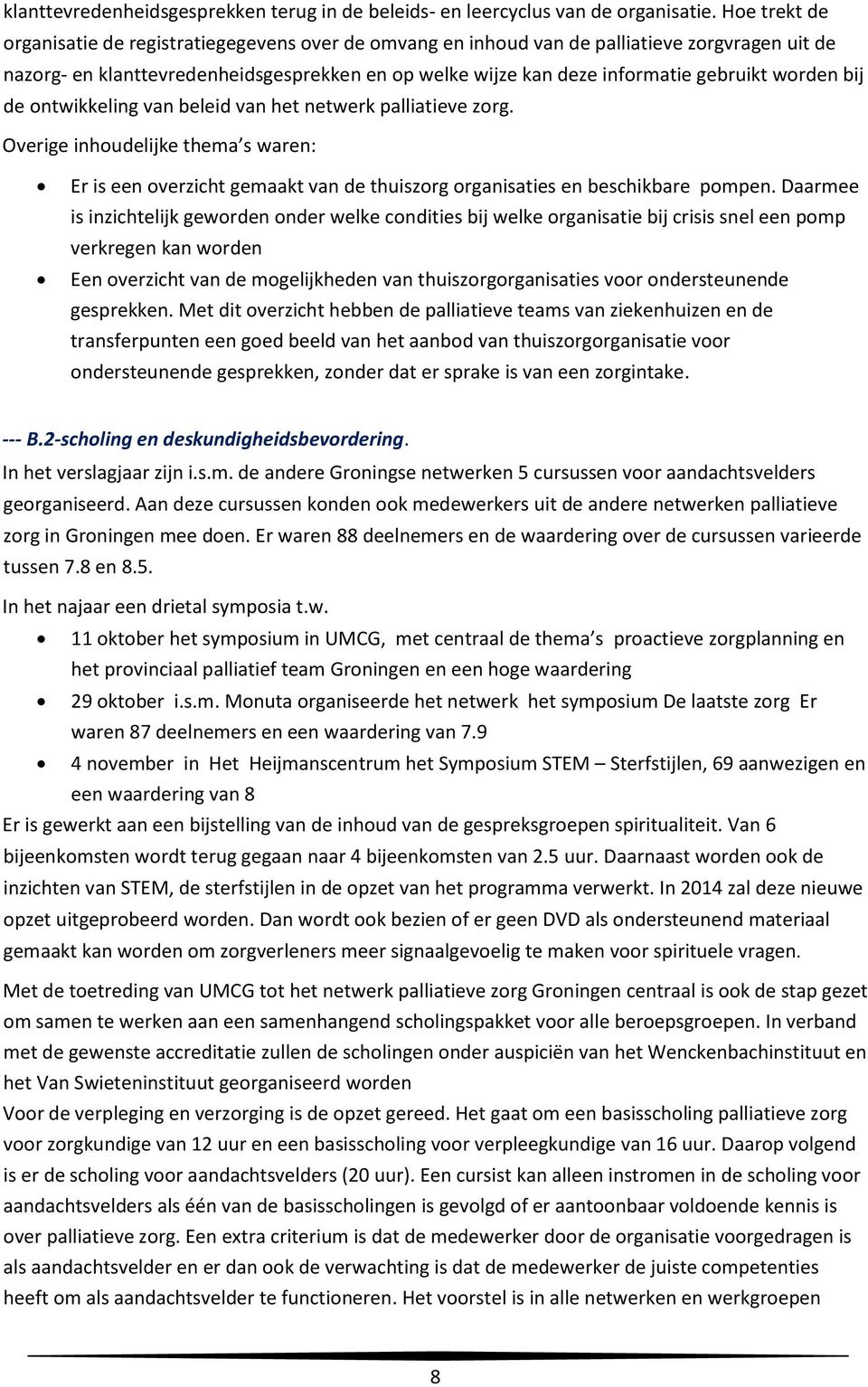 worden bij de ontwikkeling van beleid van het netwerk palliatieve zorg. Overige inhoudelijke thema s waren: Er is een overzicht gemaakt van de thuiszorg organisaties en beschikbare pompen.