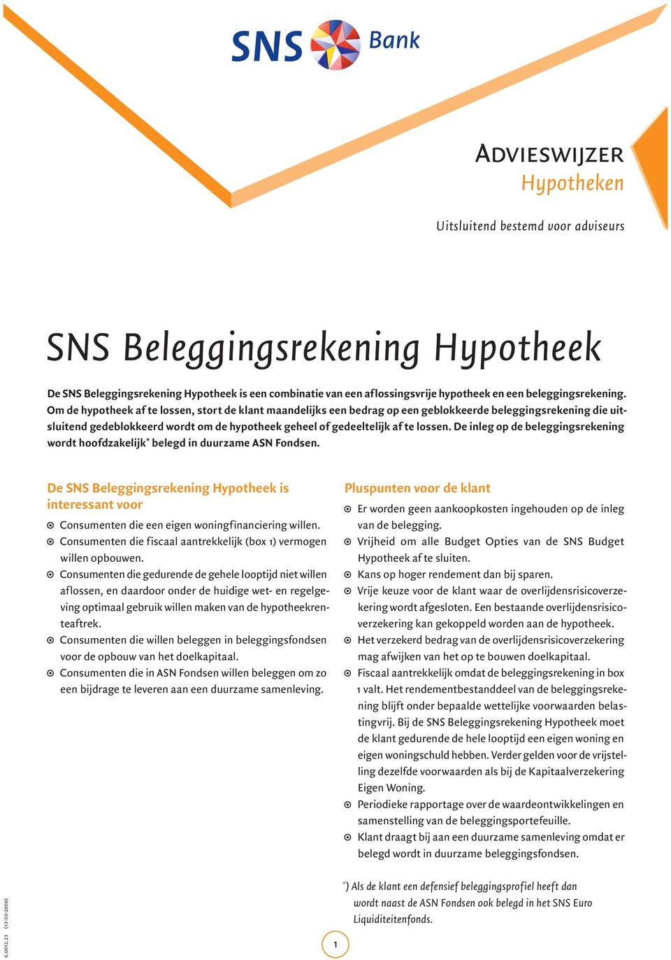 Om de hypotheek af te lossen, stort de klant maandelijks een bedrag op een geblokkeerde beleggingsrekening die uitsluitend gedeblokkeerd wordt om de hypotheek geheel of gedeeltelijk af te lossen.