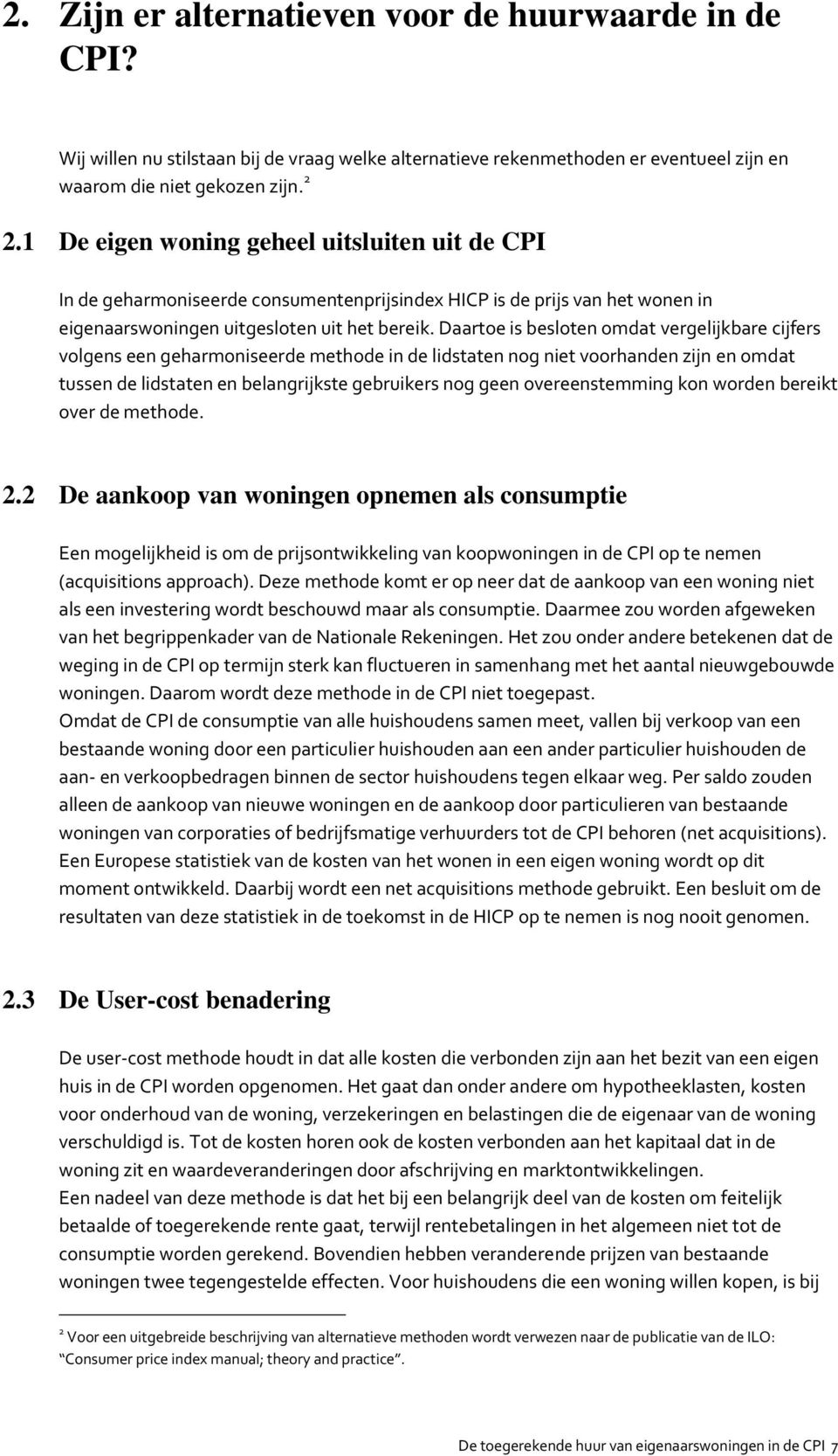 Daartoe is besloten omdat vergelijkbare cijfers volgens een geharmoniseerde methode in de lidstaten nog niet voorhanden zijn en omdat tussen de lidstaten en belangrijkste gebruikers nog geen