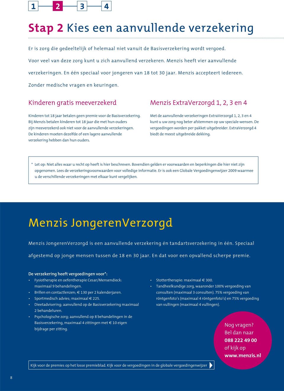 Kinderen gratis meeverzekerd Menzis ExtraVerzorgd 1, 2, 3 en 4 Kinderen tot 18 jaar betalen geen premie voor de Basisverzekering.