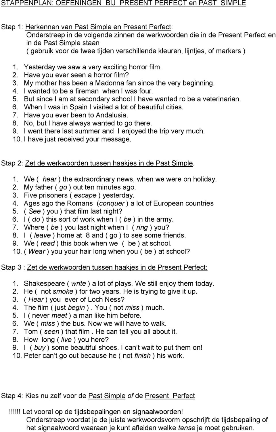 My mother has been a Madonna fan since the very beginning. 4. I wanted to be a fireman when I was four. 5. But since I am at secondary school I have wanted ro be a veterinarian. 6.