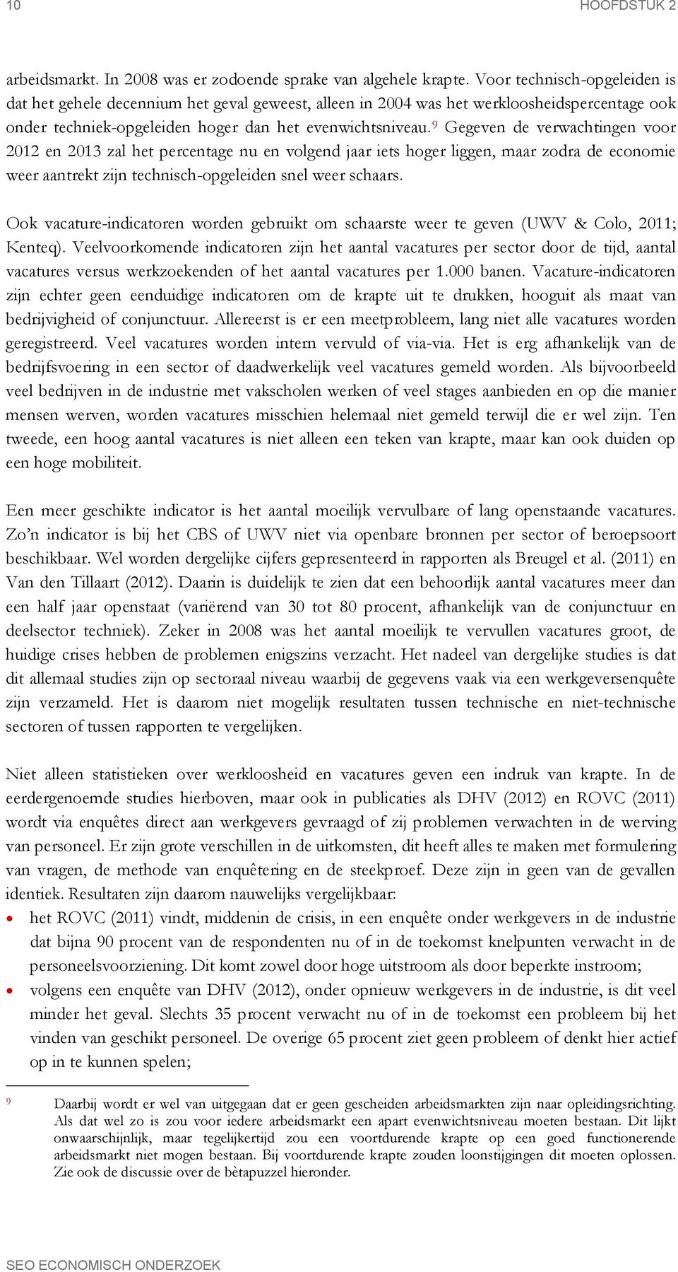 9 Gegeven de verwachtingen voor 2012 en 2013 zal het percentage nu en volgend jaar iets hoger liggen, maar zodra de economie weer aantrekt zijn technisch-opgeleiden snel weer schaars.