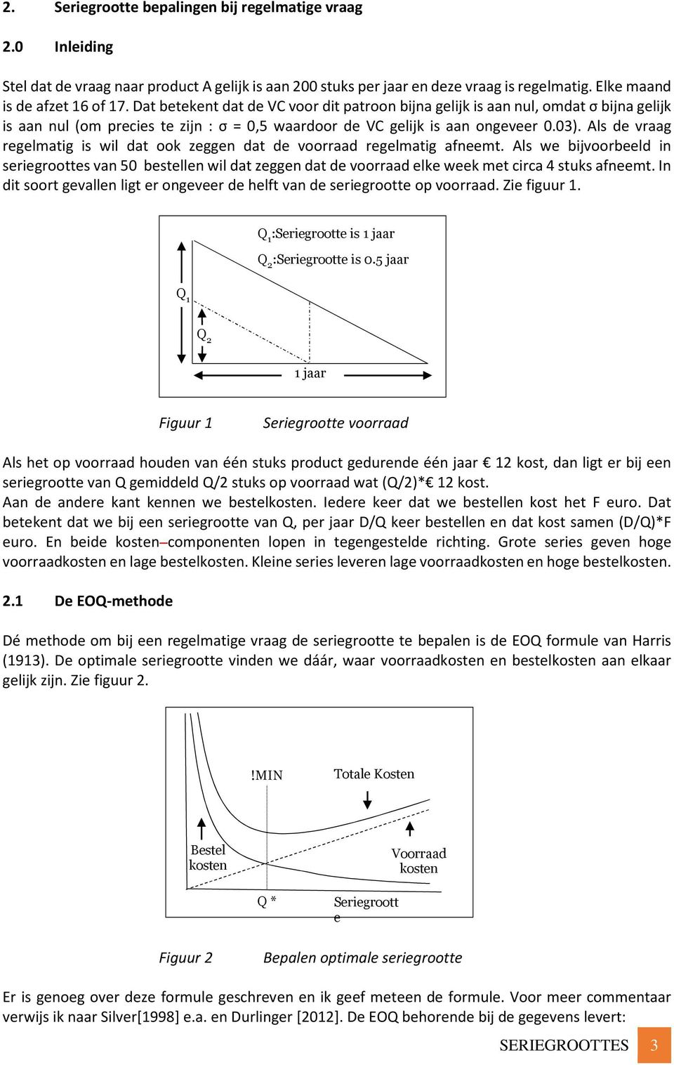 Als de vraag regelmatig is wil dat ook zeggen dat de voorraad regelmatig afneemt.