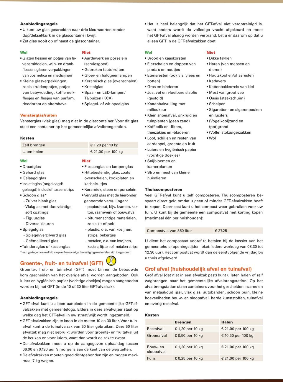 Let u er daarom op dat u alleen GFT in de GFT-afvalzakken doet.