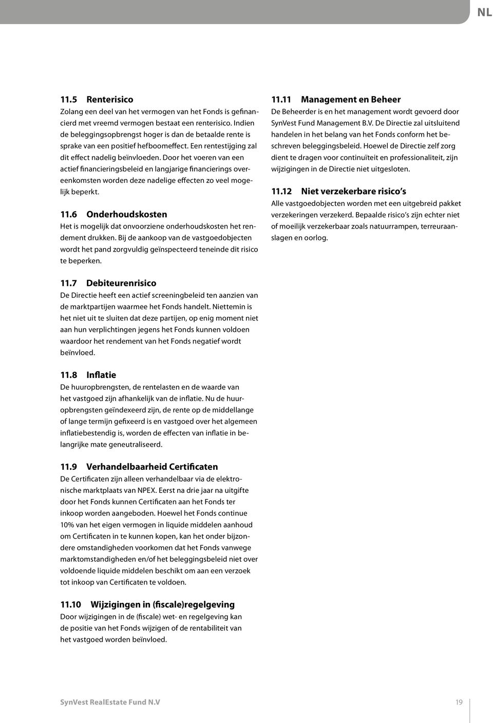 Door het voeren van een actief financieringsbeleid en langjarige financierings overeenkomsten worden deze nadelige effecten zo veel mogelijk beperkt. 11.