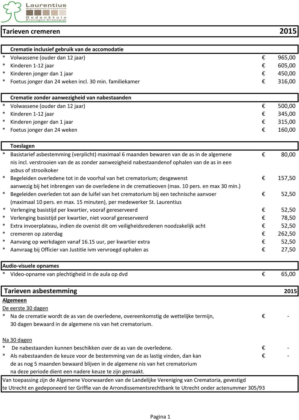 familiekamer 316,00 Crematie zonder aanwezigheid van nabestaanden * Volwassene (ouder dan 12 jaar) 500,00 * Kinderen 1-12 jaar 345,00 * Kinderen jonger dan 1 jaar 315,00 * Foetus jonger dan 24 weken