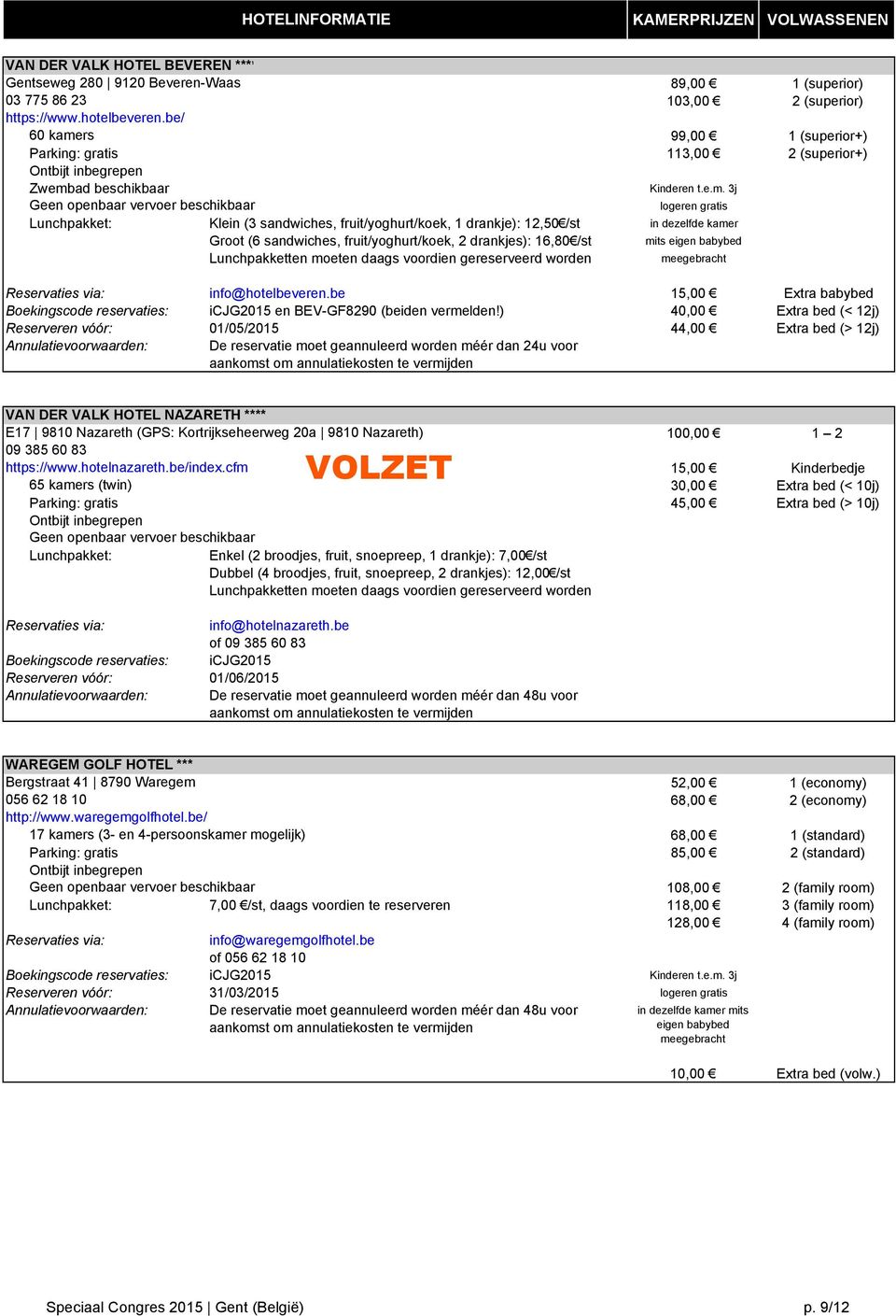 /st mits eigen babybed Lunchpakketten moeten daags voordien gereserveerd worden meegebracht info@hotelbeveren.be 15,00 Extra babybed en BEV-GF8290 (beiden vermelden!