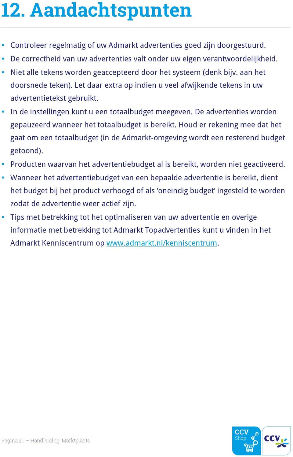 In de instellingen kunt u een totaalbudget meegeven. De advertenties worden gepauzeerd wanneer het totaalbudget is bereikt.