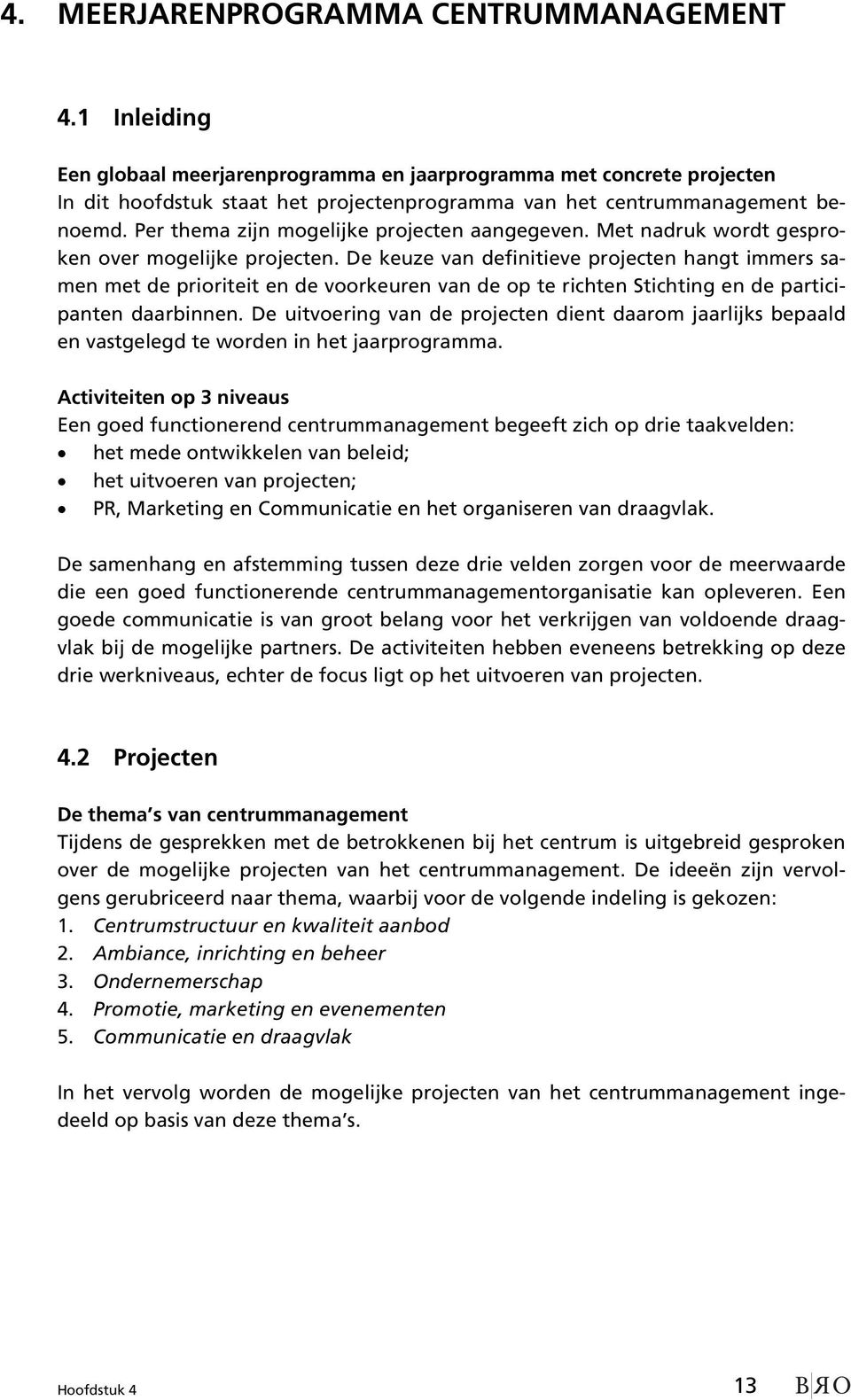 Per thema zijn mogelijke projecten aangegeven. Met nadruk wordt gesproken over mogelijke projecten.