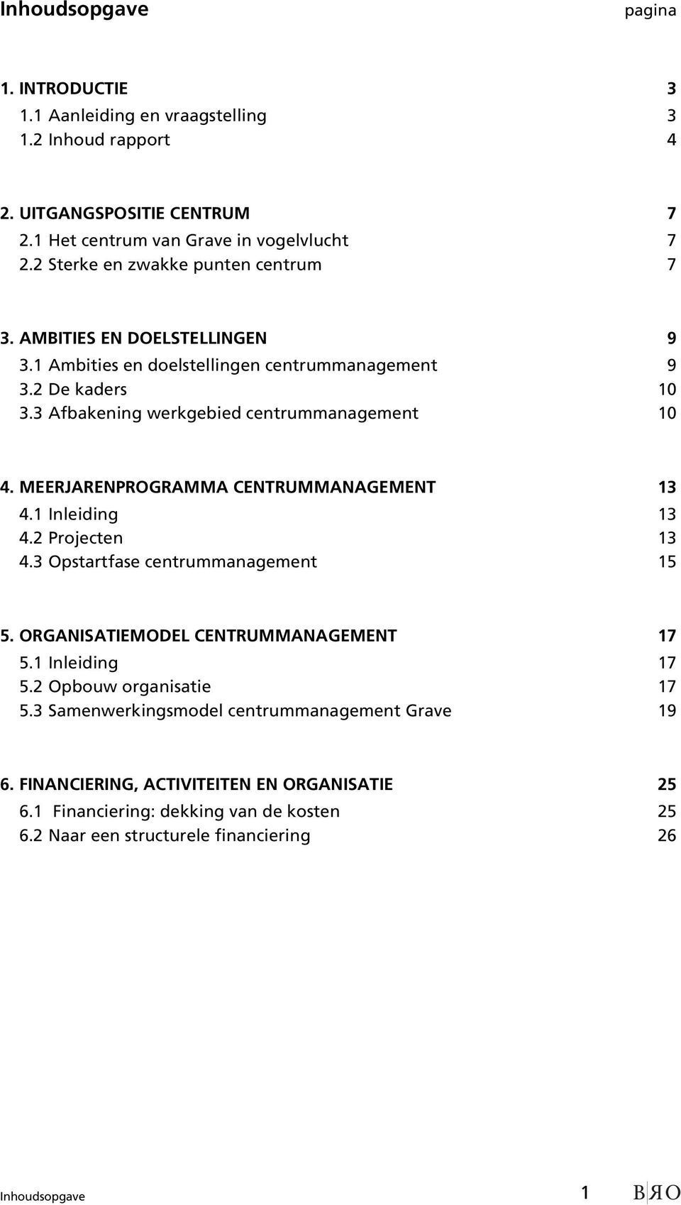 MEERJARENPROGRAMMA CENTRUMMANAGEMENT 13 4.1 Inleiding 13 4.2 Projecten 13 4.3 Opstartfase centrummanagement 15 5. ORGANISATIEMODEL CENTRUMMANAGEMENT 17 5.1 Inleiding 17 5.