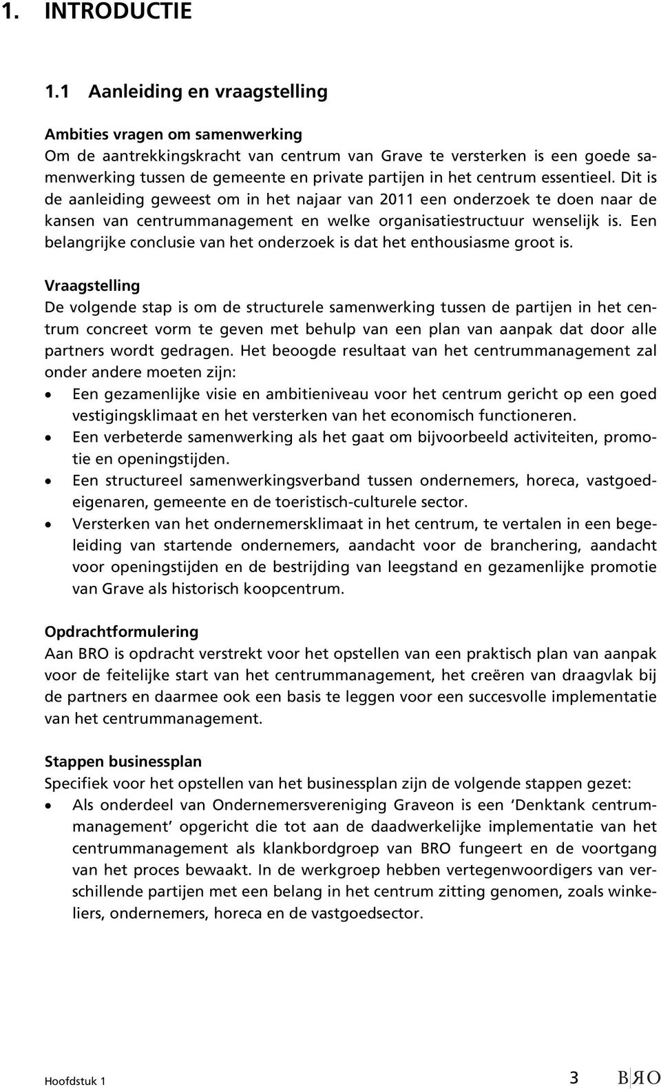 centrum essentieel. Dit is de aanleiding geweest om in het najaar van 2011 een onderzoek te doen naar de kansen van centrummanagement en welke organisatiestructuur wenselijk is.