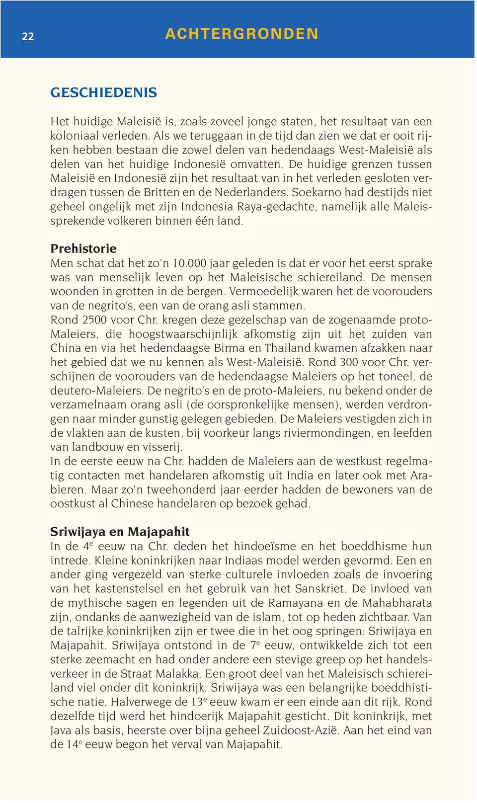 De huidige grenzen tussen Maleisië en Indonesië zijn het resultaat van in het verleden gesloten verdragen tussen de Britten en de Nederlanders.