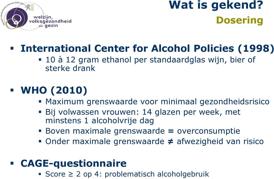 of sterke drank WHO (2010) Maximum grenswaarde voor minimaal gezondheidsrisico Bij volwassen vrouwen: 14