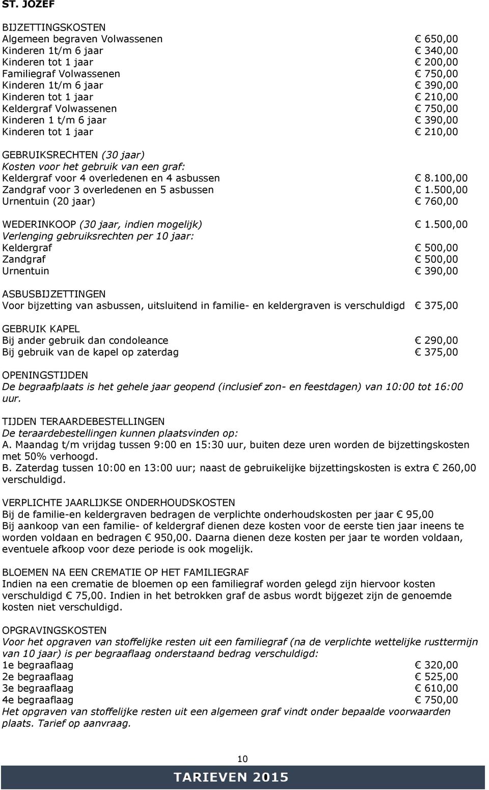 tot 1 jaar 210,00 Keldergraf Volwassenen 750,00 Kinderen 1 t/m 6 jaar 390,00 Kinderen tot 1 jaar 210,00 GEBRUIKSRECHTEN (30 jaar) Kosten voor het gebruik van een graf: Keldergraf voor 4 overledenen