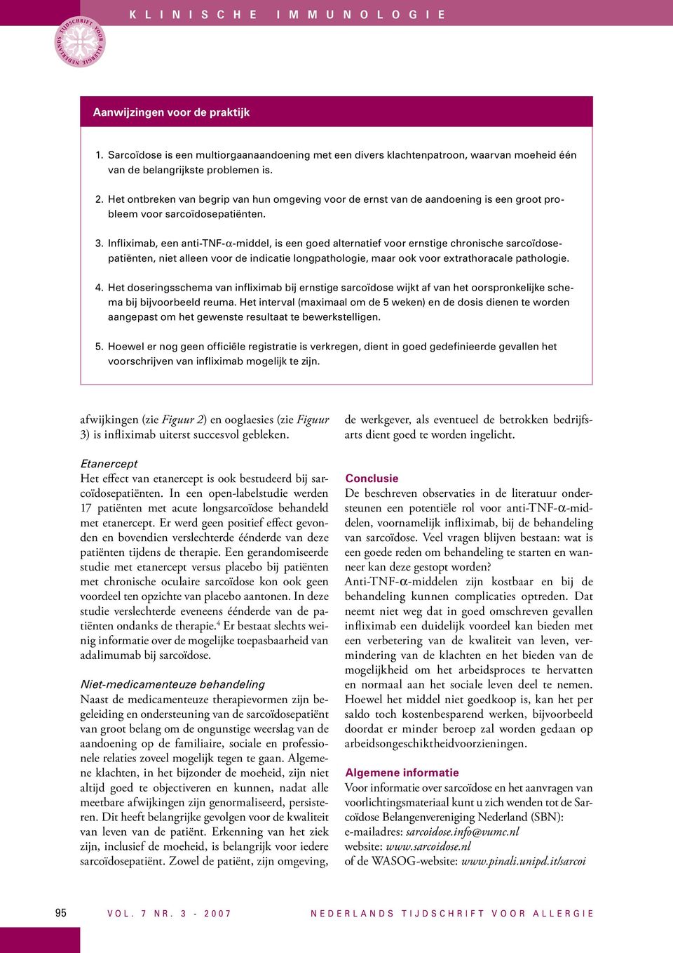 Infliximab, een anti-tnf-α-middel, is een goed alternatief voor ernstige chronische sarcoïdosepatiënten, niet alleen voor de indicatie longpathologie, maar ook voor extrathoracale pathologie. 4.