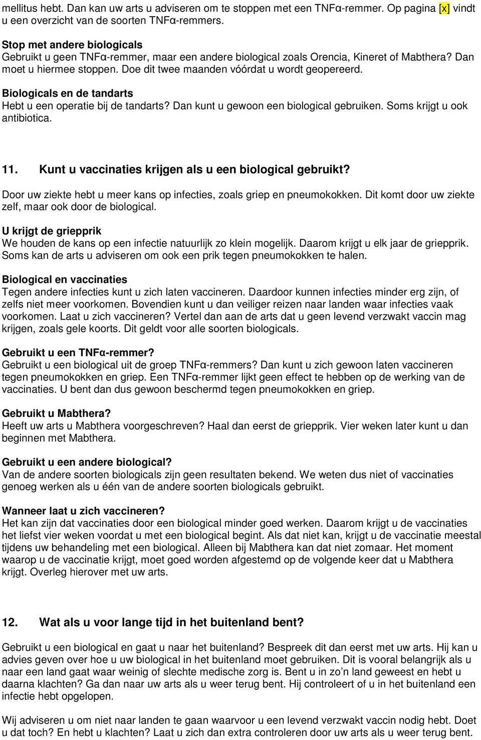 Biologicals en de tandarts Hebt u een operatie bij de tandarts? Dan kunt u gewoon een biological gebruiken. Soms krijgt u ook antibiotica. 11. Kunt u vaccinaties krijgen als u een biological gebruikt?